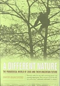 A Different Nature: The Paradoxical World of Zoos and Their Uncertain Future (Paperback)