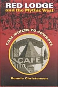 Red Lodge and the Mythic West: Coal Miners to Cowboys (Hardcover)