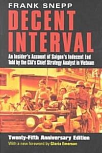 Decent Interval: An Insiders Account of Saigons Indecent End Told by the CIAs Chief Strategy Analyst in Vietnam (Paperback, 25, Anniversary)