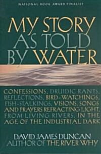 My Story as Told by Water: Confessions, Druidic Rants, Reflections, Bird-Watchings, Fish-Stalkings, Visions, Songs and Prayers Refracting Light, (Paperback)