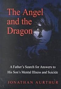 The Angel and the Dragon: A Fathers Search for Answers to His Sons Mental Illness and Suicide (Paperback)