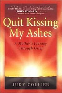 Quit Kissing My Ashes: A Mothers Journey Through Grief (Hardcover)