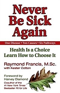 Never Be Sick Again: Health Is a Choice, Learn How to Choose It (Paperback)