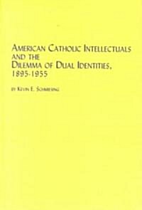 American Catholic Intellectuals and the Dilemma of Dual Identities, 1895-1955 (Hardcover)