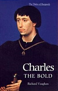 Charles the Bold : The Last Valois Duke of Burgundy (Paperback)