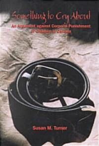 Something to Cry about: An Argument Against Corporal Punishment of Children in Canada (Paperback)