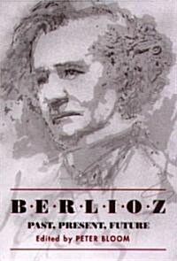 Berlioz: Past, Present, Future (Hardcover)