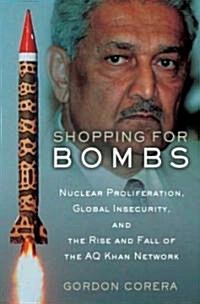 Shopping for Bombs: Nuclear Proliferation, Global Insecurity, and the Rise and Fall of the A.Q. Khan Network (Hardcover)