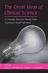 The Great Ideas of Clinical Science : 17 Principles That Every Mental Health Professional Should Understand (Hardcover)