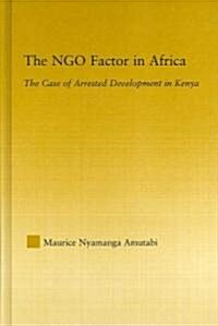 The NGO Factor in Africa : The Case of Arrested Development in Kenya (Hardcover)
