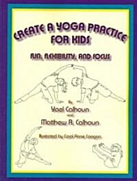 Create a Yoga Practice for Kids: Fun, Flexibility and Focus (Paperback)
