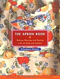 The Apron Book: Making, Wearing, and Sharing a Bit of Cloth and Comfort [With Full-Size Bib Apron Pattern] (Hardcover)