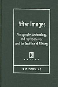 After Images: Photography, Archaeology, and Psychoanalysis and the Tradition of Bildung (Hardcover)