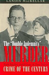 The Double Indemnity Murder: Ruth Snyder, Judd Gray, and New Yorks Crime of the Century (Paperback)