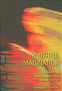 Youthful Imagination: Schooling, Subcultures, and Social Justice (Paperback)