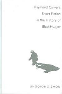 Raymond Carvers Short Fiction in the History of Black Humor (Hardcover)