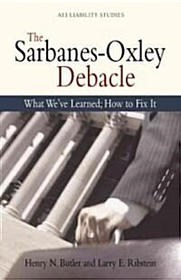 The Sarbanes Oxley Debacle: What Weve Learned; How to Fix It (Paperback)