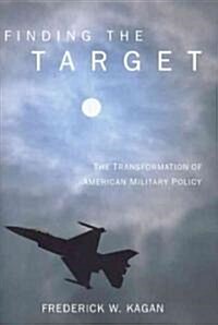Finding the Target: The Transformation of American Military Policy (Hardcover)