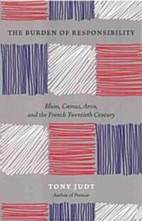 The Burden of Responsibility: Blum, Camus, Aron, and the French Twentieth Century (Paperback)