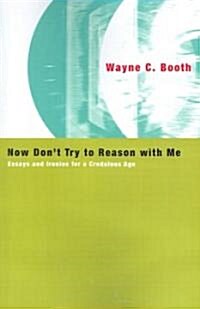 Now Dont Try to Reason with Me: Essays and Ironies for a Credulous Age (Paperback)