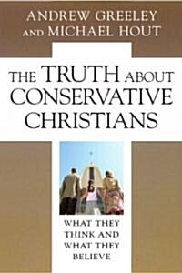The Truth about Conservative Christians: What They Think and What They Believe (Hardcover)