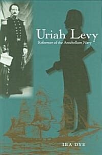 Uriah Levy: Reformer of the Antebellum Navy (Hardcover)