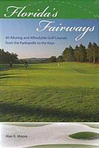 Floridas Fairways: 60 Alluring and Affordable Golf Courses from the Panhandle to the Keys (Paperback)