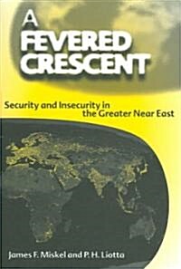 A Fevered Crescent: Security and Insecurity in the Greater Near East (Hardcover)