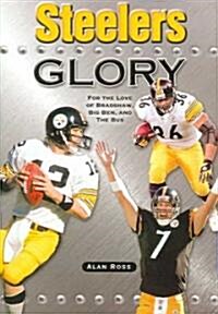 Steelers Glory: For the Love of Bradshaw, Big Ben and the Bus (Paperback)