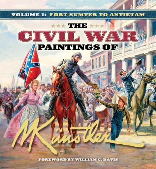 The Civil War Paintings of Mort K?stler Volume 1: Fort Sumter to Antietam (Hardcover)