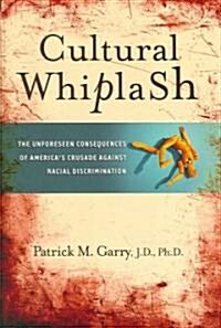 Cultural Whiplash: The Unforeseen Consequences of Americas Crusade Against Racial Discrimination (Hardcover)