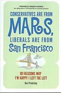 Conservatives Are from Mars, Liberals Are from San Francisco: 101 Reasons Im Happy I Left the Left (Paperback)