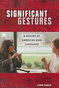 Significant Gestures: A History of American Sign Language (Hardcover)