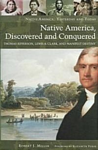 Native America, Discovered and Conquered: Thomas Jefferson, Lewis & Clark, and Manifest Destiny (Hardcover)