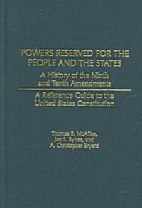 Powers Reserved for the People and the States: A History of the Ninth and Tenth Amendments (Hardcover)