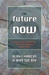 The Future Is Now: Science and Technology Policy in America Since 1950 (Paperback)