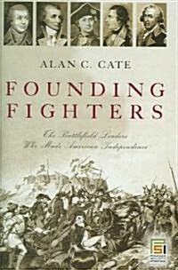 Founding Fighters: The Battlefield Leaders Who Made American Independence (Hardcover)