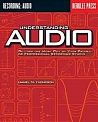 Understanding Audio: Getting the Most Out of Your Project or Professional Recording Studio (Paperback)