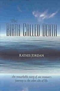 The Birth Called Death: The Remarkable Story of One Womans Journey to the Other Side of Life (Paperback)