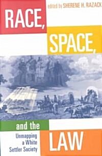 Race, Space, and the Law: Unmapping a White Settler Society (Paperback)