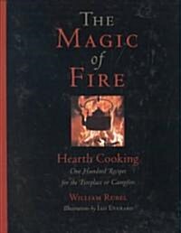 The Magic of Fire: Hearth Cooking: One Hundred Recipes for the Fireplace or Campfire (Hardcover)