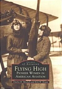 Flying High: Pioneer Women in American Aviation (Paperback)