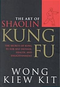 The Art of Shaolin Kung Fu: The Secrets of Kung Fu for Self-Defense, Health, and Enlightenment (Paperback)