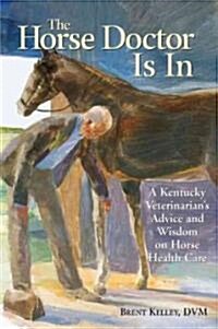 The Horse Doctor Is in: A Kentucky Veterinarians Advice and Wisdom on Horse Health Care (Paperback)