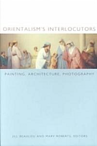 Orientalisms Interlocutors: Painting, Architecture, Photography (Paperback)