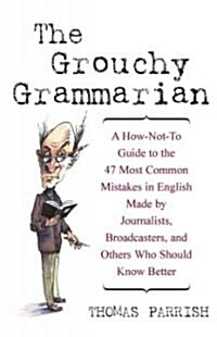 The Grouchy Grammarian: A How-Not-To Guide to the 47 Most Common Mistakes in English Made by Journalists, Broadcasters, and Others Who Should (Hardcover)