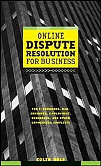 Online Dispute Resolution for Business: B2B, Ecommerce, Consumer, Employment, Insurance, and Other Commercial Conflicts (Hardcover)