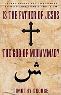 Is the Father of Jesus the God of Muhammad?: Understanding the Differences Between Christianity and Islam (Paperback)