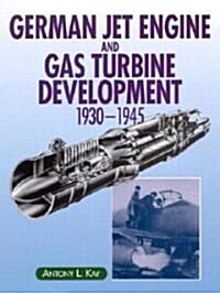 German Jet Engine and Gas Turbine Development 1930-1945 (Hardcover)