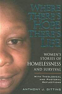 Wheres Theres Hope, Theres Life: Womens Stories of Homelessness and Survival (Paperback)